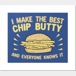 I Make The Best Chip Butty and Everyone Knows It Posters and Art